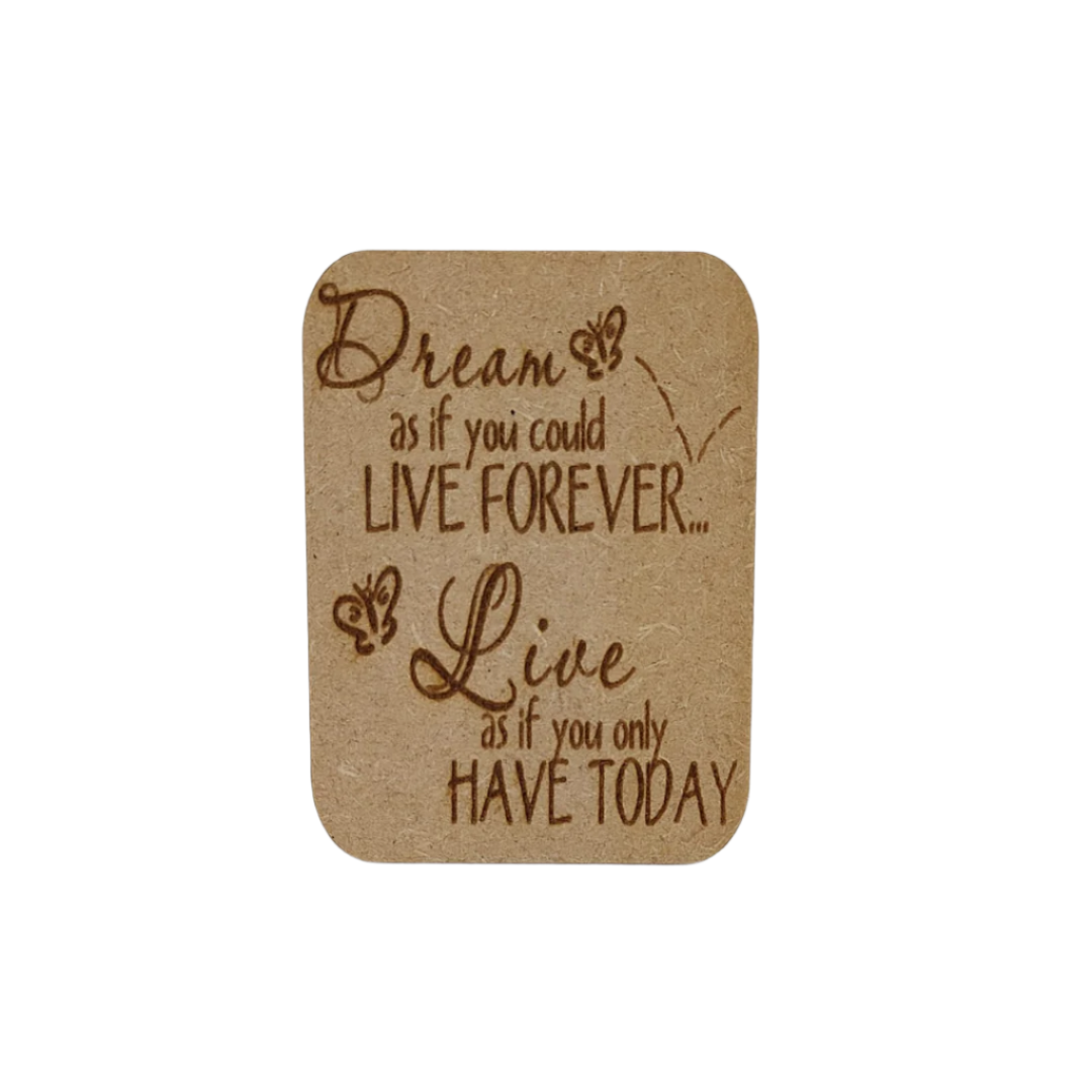 Wooden gift card - Fridge magnet -  Dream as if you could live forever....